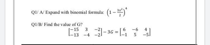 QI/ A/ Expand with binomial formula: (1-*)
QI/B/ Find the value of G?
[-15
3
-6
4
3G
13 -4
