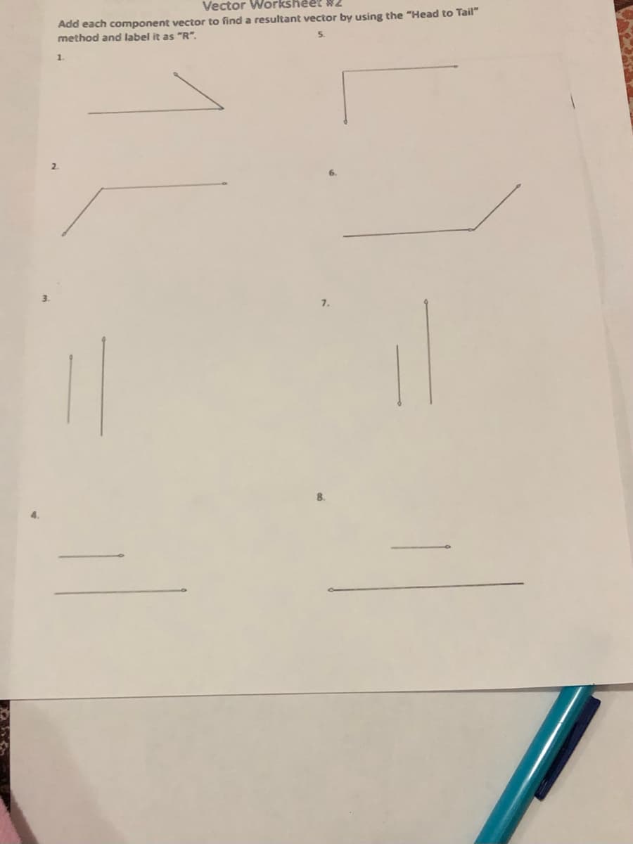 Vector Worksheet W2
Add each component vector to find a resultant vector by using the "Head to Tail"
method and label it as "R".
1.
2.
7.
8.
