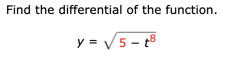 Find the differential of the function.
y = √5 - t8