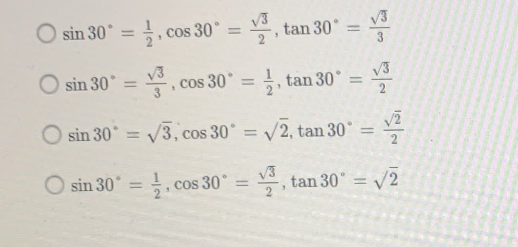 , tan 30° =
sin 30° = .
cos 30° = .
tan 30°
V3
%3D
%3D
%3D
V3
sin 30° = , cos 30°
등, tan 30°
V3
|3D
3
O sin 30° = V3, cos 30 = /2, tan 30° = V
O sin 30° = , cos 30° = , /2
V3
tan 30" =
%3D
