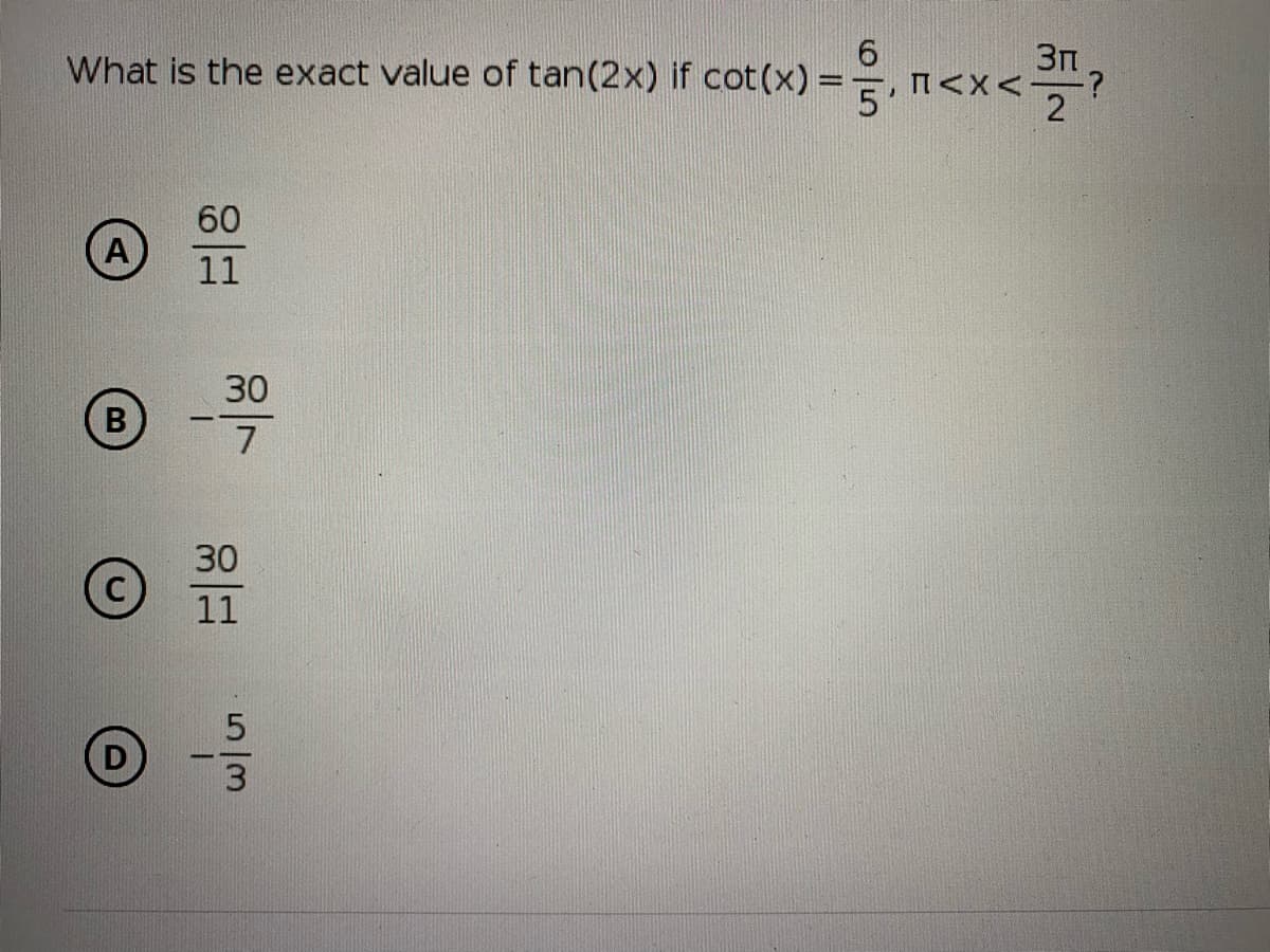 6.
What is the exact value of tan(2x) if cot(x) ==,
Зп
5
60
(A
11
30
(B
L.
7
30
11
