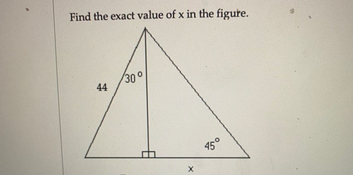 Find the exact value of x in the figure.
44
30°
15°
