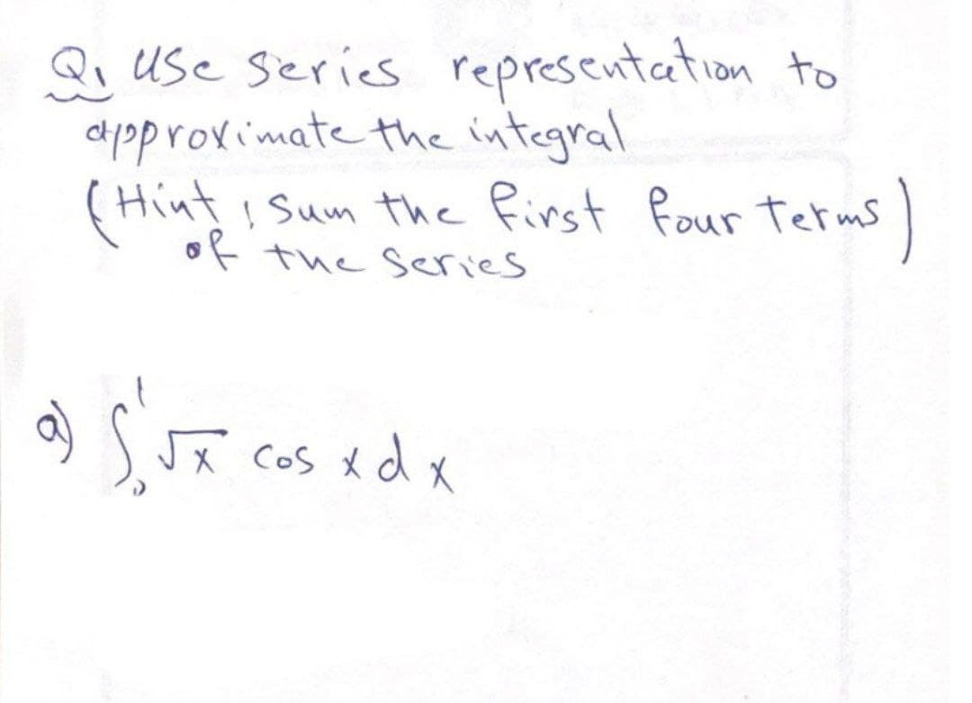 Q use series representation to
dpprovimate the integral
(Hint i Sum the first
of the series
four terms)
9)
Jx Cos x d x
a s
