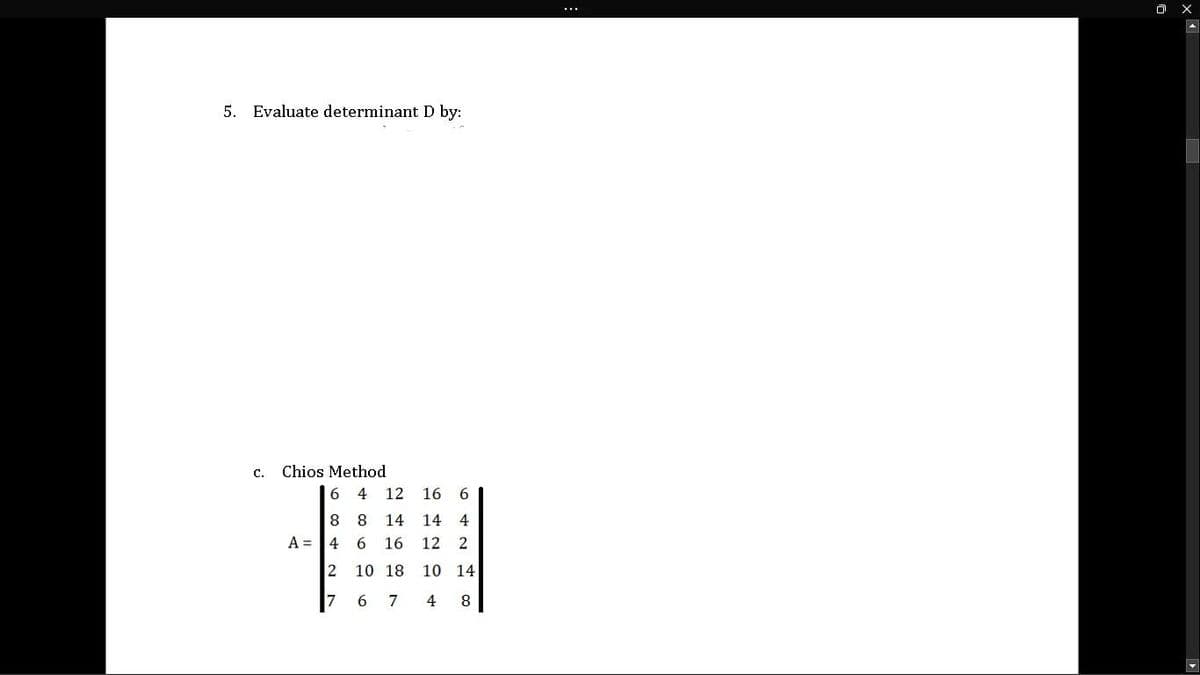 ...
5. Evaluate determinant D by:
с.
Chios Method
6 4
12
16 6
8
14
14
4
A = 4
16
12
10 18
10 14
7
7
4
8.
