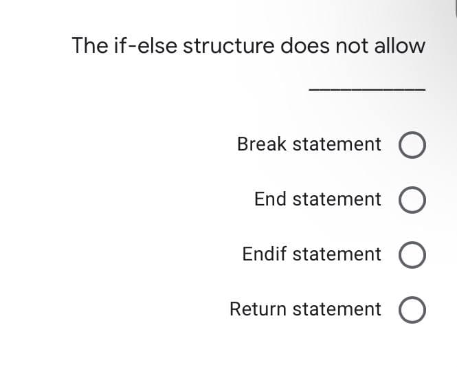 The if-else structure does not allow
Break statement O
End statement O
Endif statement O
Return statement O