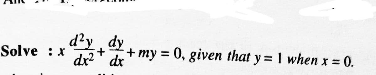 Solve : x
d²y + y + my = 0, given that y = 1 when x = 0.
dx² dx