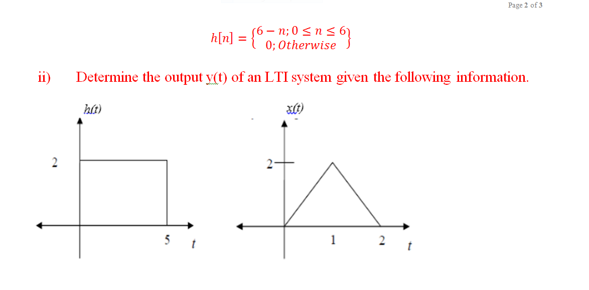 Page 2 of 3
(6–1
h[n] = {6n;0 <n 6?
0; Otherwise
ii)
Determine the output y(t) of an LTI system given the following information.
ht)
1
2
