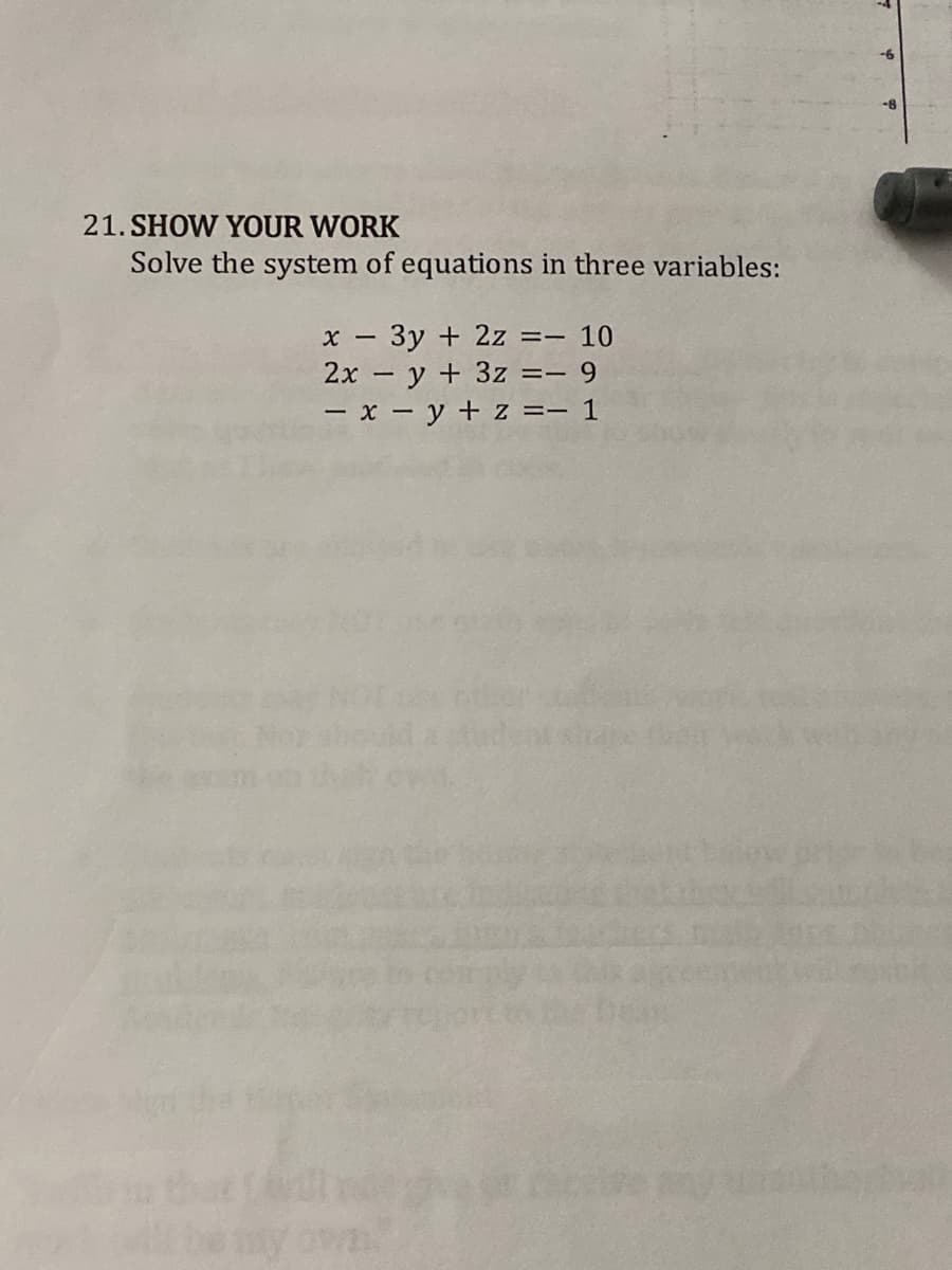 21. SHOW YOUR WORK
Solve the system of equations in three variables:
x - 3y + 2z = - 10
2xy + 3z == 9
- x - y + z =- 1
-8