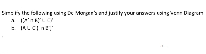 Simplify the following using De Morgan's and justify your answers using Venn Diagram
((A' n B)' U C)'
b. (A U C')' n B'Y
