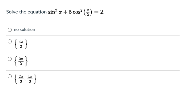 Solve the equation sin? æ + 5 cos? () = 2.
no solution
{#}
3
° {#}
° {*, #}
27
3
3 3
