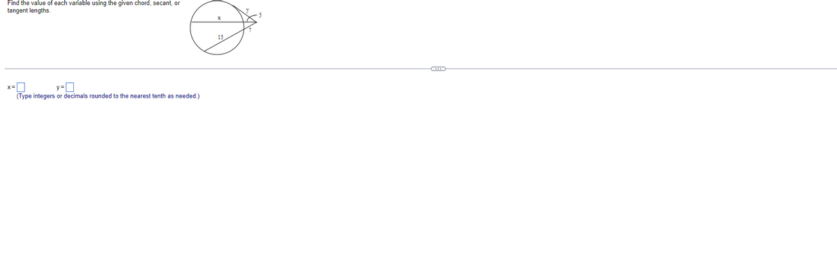 Find the value of each variable using the given chord, secant, or
tangent lengths.
15
y =
(Type integers or decimals rounded to the nearest tenth as needed.)
