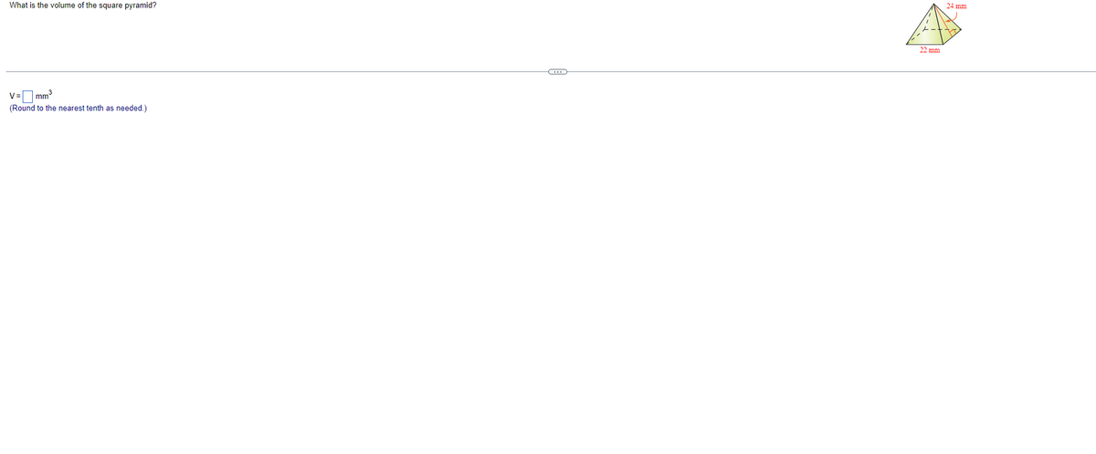 What is the volume of the square pyramid?
v=mm³
(Round to the nearest tenth as needed.)
22 mm
24 mm