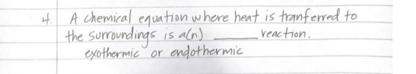 A chemical equation where heat is tranferrad to
the surroundings is ala)
exothermic or
veaction.
endothermic
