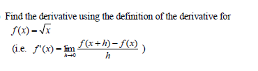 Find the derivative using the definition of the derivative for
f(x) = Vx
(ie. f'(x) = fn &+h)-{(x) ,
(i.e. f'(x) = lim
f(x+h)– f(x)
h
