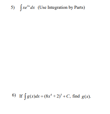5) fxe*dx (Use Integration by Parts)
6) If (g(x)dx = (8x* + 2)° + C, find g(x).
