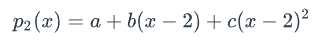 P2 (x)
— а + b(х — 2) + c(х — 2)?
