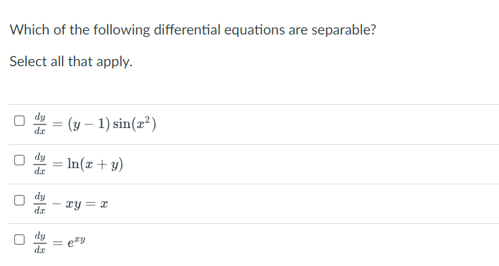 Which of the following differential equations are separable?
Select all that apply.
dy
dx
dy
dx
dy
dx
dy
dx
0
U
J
=
(y − 1) sin(x²)
= ln(x + y)
xy = x
Đây