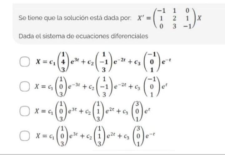 -1 1
1 X
3 -1.
Se tiene que la solución está dada por: X' =
Dada el sistema de ecuaciones diferenciales
+C3
X = c,4 e3t
+ C2
3
C1
3.
)-
O x = c 0 e"3r + c2-1 e2t + Cs
X = 40 est + C1 e2t + c3
X = c,0 e3r + c21 e2t + Ca
+ C2
e2t + C3 0
3.
