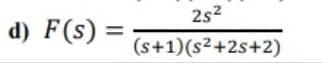 2s2
d) F(s) =
%3D
(s+1)(s²+2s+2)

