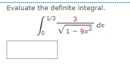 Evaluate the definite integral.
1/3
3
dx
1- 9x2
