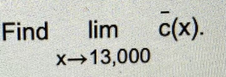 c(x).
x→13,000
Find
lim
