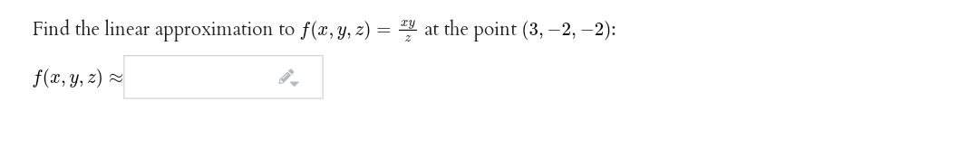 Find the linear approximation to f(x, y, 2) = at the point (3, –2, -2):
f(x, y, z) 2
