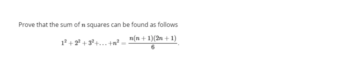 Prove that the sum of n squares can be found as follows
n(n + 1)(2n + 1)
12 + 22 + 32+...+n²
6
