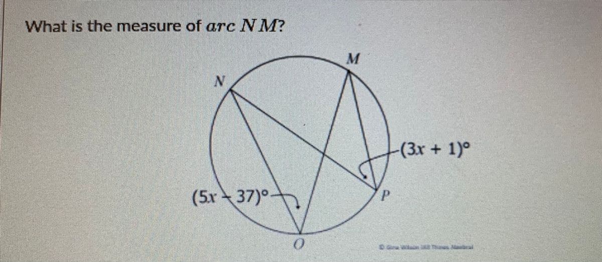 What is the measure of arc NM?
(3x+1)°
(5x 37)°
