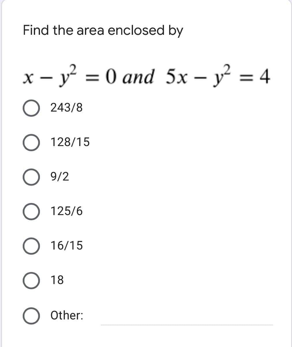 Find the area enclosed by
x – y = 0 and 5x – y = 4
-
O 243/8
128/15
9/2
O 125/6
16/15
O 18
O Other:
