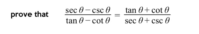 sec @ — csc Ө
tan 0+ cot 0
prove that
tan 0 – cot 0
sec 0 + csc Ө
