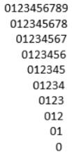 0123456789
012345678
01234567
0123456
012345
01234
0123
012
01
0