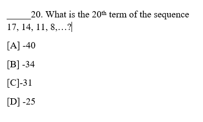 20. What is the 20th term of the sequence
17, 14, 11, 8,...?|
[A] -40
[В] -34
[C]-31
[D] -25
