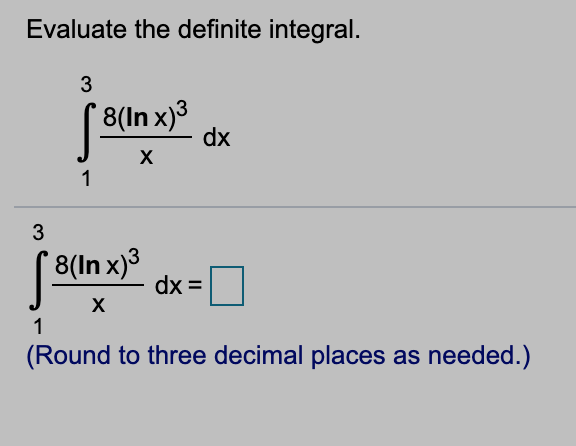 Evaluate the definite integral.
3
|8(In x)3
dx
X
1
(8(In x)3
dx =
1
(Round to three decimal places as needed.)
