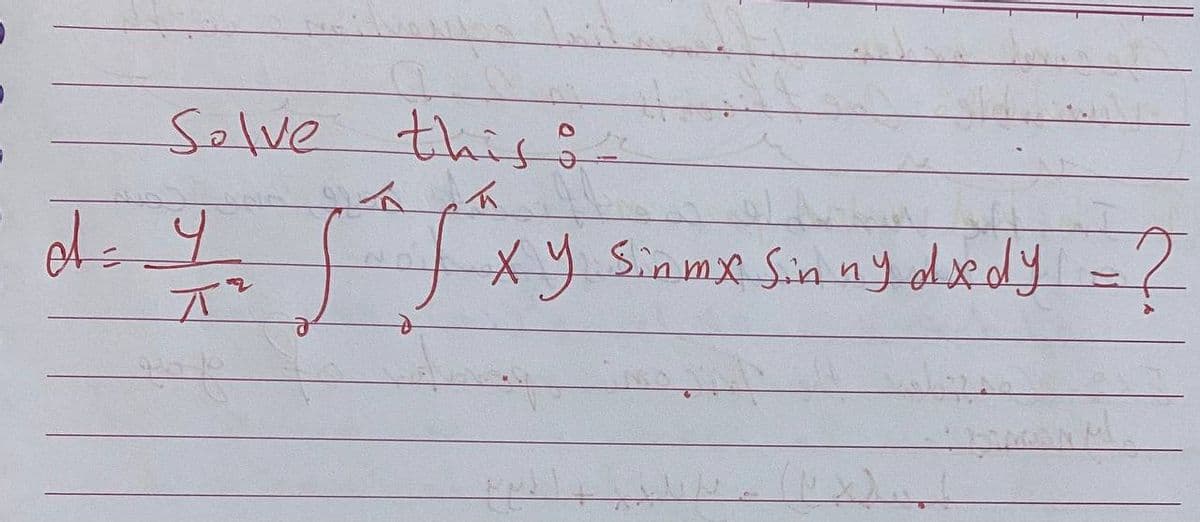 Solve this in
f f x
A = Y
π
xy Sinmx Sinnydxdy - 2
Hardly flex