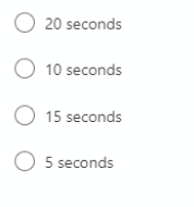 O 20 seconds
O 10 seconds
O 15 seconds
O 5 seconds
O O
