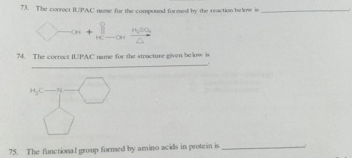 13. The correct IUPAC ame for the compound formed by the reaction be low is
OH +
HSQ,
HC OH
74.
The correct IUPAC name for the structure given be low is
HC-N
75.
The functional group formed by amino acids in protein is
