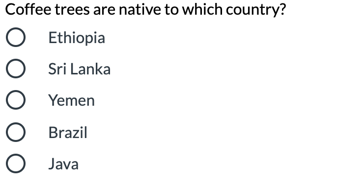 Coffee trees are native to which country?
Ethiopia
Sri Lanka
Yemen
Brazil
O Java
