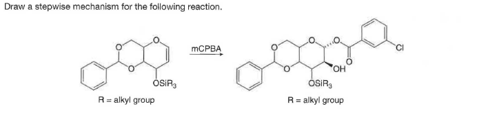 Draw a stepwise mechanism for the following reaction.
MCPBA
HO
ÓSIR3
ÓSIR3
R= alkyl group
R= alkyl group
