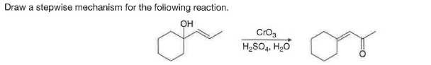 Draw a stepwise mechanism for the following reaction.
он
Cro3
H2SO4, H2O
