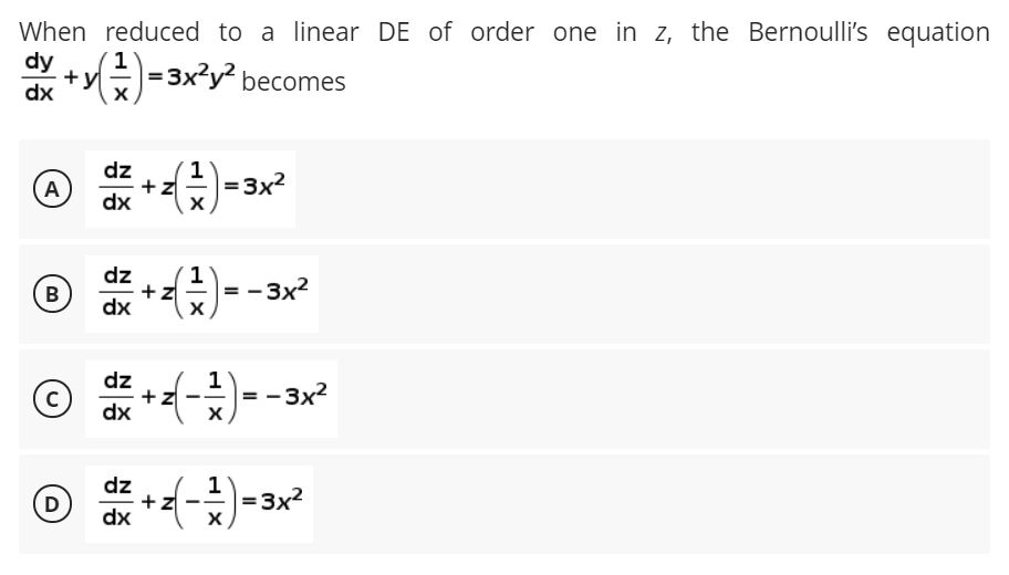 When reduced to a linear DE of order one in z, the Bernoulli's equation
dy
+y
dx
= 3x?y? becomes
dz
A
= 3x2
dx
dz
+Z
dx
B
= - 3x2
1
+z
dx
dz
|--3x?
dz
D
=3x2
dx
