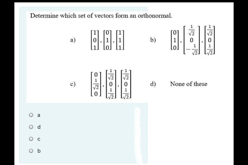 Determine which set of vectors form an orthonormal.
V2
a)
b)
Lo
c)
d)
None of these
O b
心012

