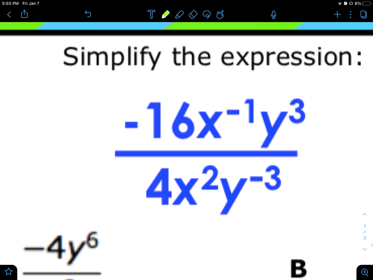 5:03 PM Fri Jan 7
* O N 6% (
T
+
Simplify the expression:
-16x-ly³
4x²y-3
1
-4y6
B

