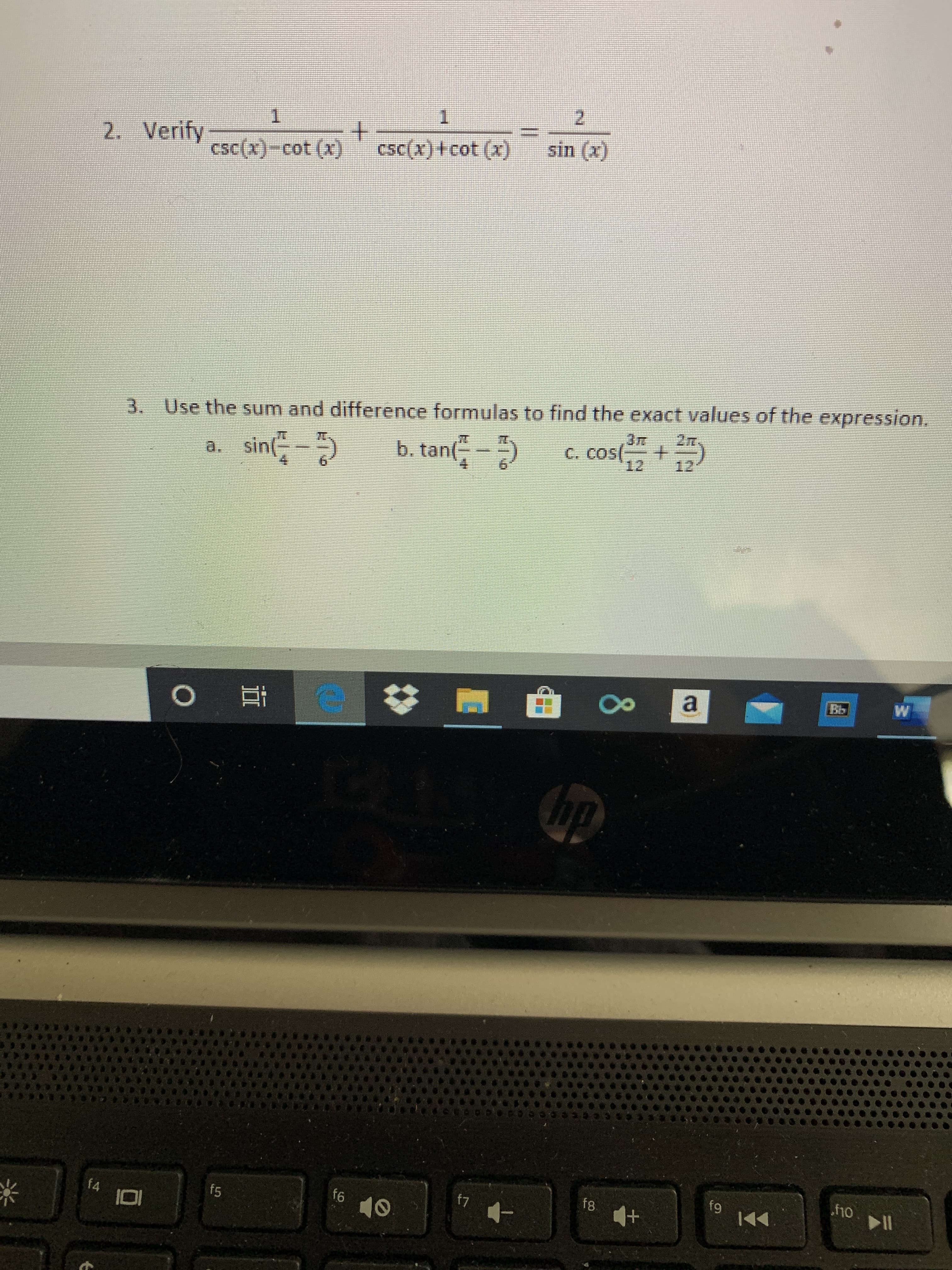 1.
2
Verify
csc(x)-cot (x)
2.
csc(x)+cot (x)
sin (x)
3. Use the sum and difference formulas to find the exact values of the expression.
b. tan(-)
3m
2m.
C. COS[
12
cost
a. sin(
12
9.
hp
f6
f7
f8
fg
f10
f4
f5
10
