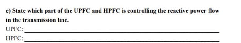 e) State which part of the UPFC and HPFC is controlling the reactive power flow
in the transmission line.
UPFC:
HPFC:
