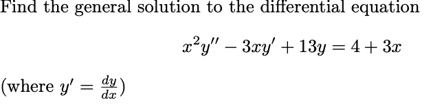 Find the general solution to the differential equation
x²y" – 3xy' + 13y = 4+ 3x
(where y'
出)
dy
dx
