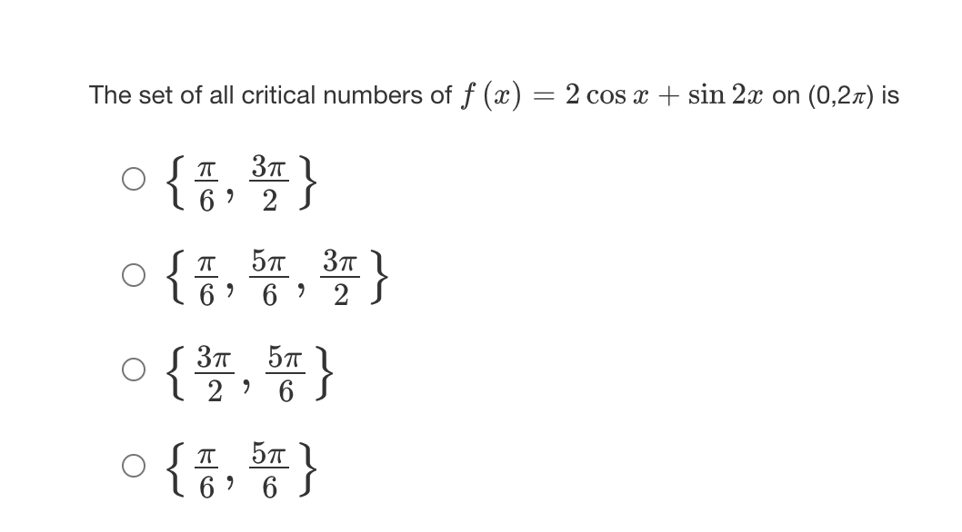 The set of all critical numbers of f (x) = 2 cos x + sin 2x on (0,27) is
o {종, 폴}
o {품, 똥, 쫄}
o {플, 똥}
37
5π 3π
2
2 ) 6 S
o{증, 똥}
1 6' 6
