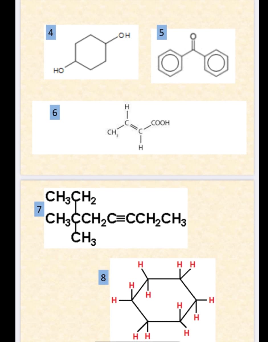 7
4
HO
6
CH3CH₂
8
OH
н
Н
Н
CH3CCH₂C=CCH₂CH3
CH3
Н
H
5
Н Н
COOH
нн
I
Н
Н
н