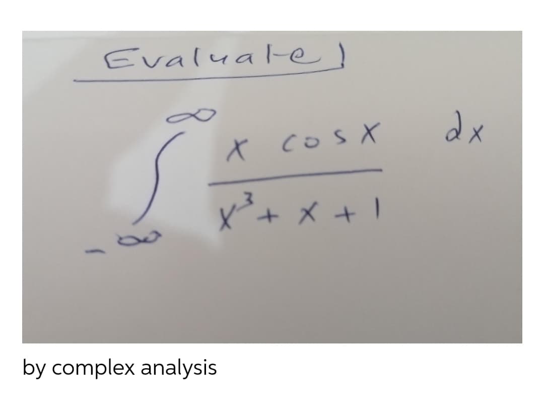 Evalualee!
dx
X coSX
x*+ メ + 1
by complex analysis
