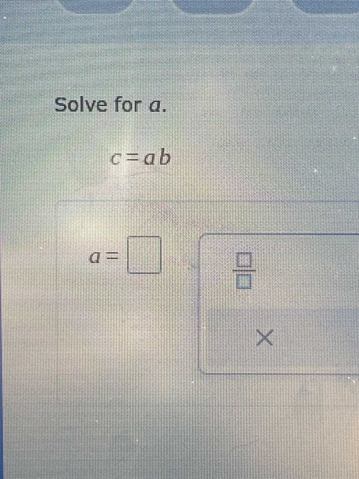 Solve for a.
a
c=ab
3
X