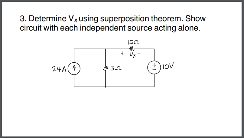 3. Determine Vx using superposition theorem. Show
circuit with each independent source acting alone.
24A(1
+
35
1552
n
Ux-
+IOV